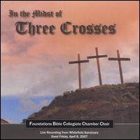 In the Midst of Three Crosses von Foundations Bible Collegiate Chamber Choir
