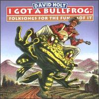 I Got a Bullfrog: Folksongs for the Fun of It von David Holt