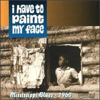 I Have to Paint My Face: Mississippi Blues -- 1960 von Various Artists