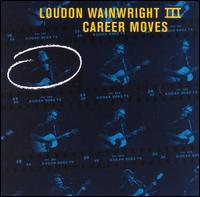 Career Moves von Loudon Wainwright III