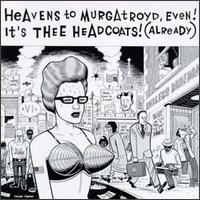 Heavens to Murgatroyd Even! Its Thee Headcoats von Thee Headcoats