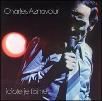 Idiote Je T'Aime von Charles Aznavour