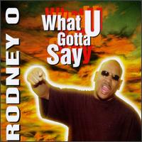 What You Gotta Say? von Rodney O