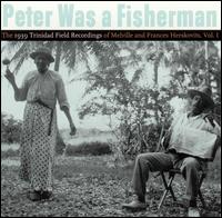 Peter Was a Fisherman: The 1939 Trinidad Field Recordings of Melville andFrancis Hersko von Various Artists