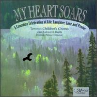 My Heart Soars: A Canadian Celebration of Life, Laughter, Love and Praise von Toronto Children's Chorus