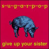 Give Up Your Sister von Sugarpop