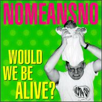 Would We Be Alive [EP] von Nomeansno