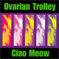 Ciao Meow von Ovarian Trolley