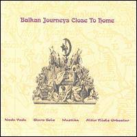 Balkan Journeys Close to Home von Mastika, Staro Selo, Altin Yildiz Orkestar & Neda Voda