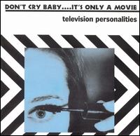 Don't Cry Baby...It's Only a Movie von Television Personalities