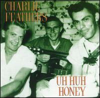 Uh Huh Honey von Charlie Feathers