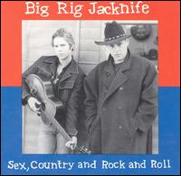 Sex, Country & Rock N Roll von Big Rig Jacknife
