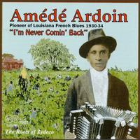 I'm Never Comin' Back: The Roots of Zydeco von Amédé Ardoin