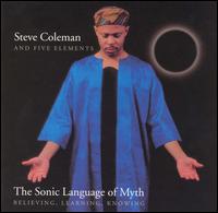 Sonic Language of Myth: Believing, Learning, Knowing von Steve Coleman