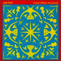 I Like It When You Smile von Jad Fair