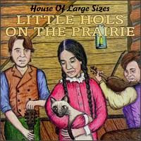 Little Hols on the Prairie von House of Large Sizes