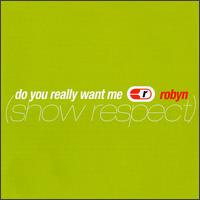 Do You Really Want Me (Show Respect) von Robyn