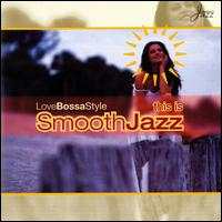 This Is Smooth Jazz: Love Bossa Style von Various Artists