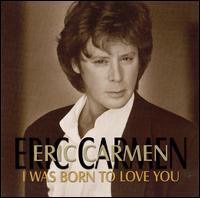 I Was Born To Love You von Eric Carmen