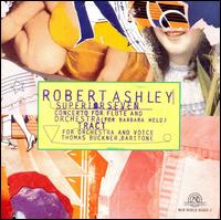 Superior Seven: Concerto for Flute and Orchestra/Tract for Orchestra and Voice von Robert Ashley