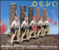 Pioneers Who Got Scalped: The Anthology von Devo