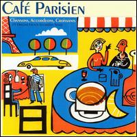 Chansons, Accordions, Croissants: 25 Original French Accordion Songs von Cafe Parisien