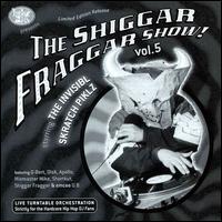 Shiggar Fraggar Show!, Vol. 5 von Invisibl Skratch Piklz