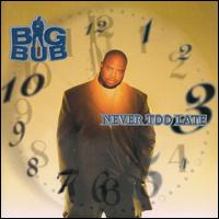 Never Too Late von Big Bub