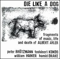 Die Like A Dog: Fragments Of Music, Life & Death Of Albert Ayler von Peter Brötzmann