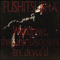 Withdrawe, This Sable Disclosure Ere Devot'd von Fushitsusha