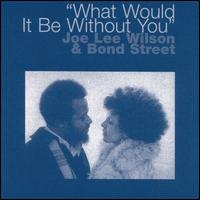 What Would It Be Without You von Joe Lee Wilson