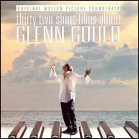 Thirty Two Short Films about Glenn Gould [Original Motion Picture Soundtrack] von Glenn Gould