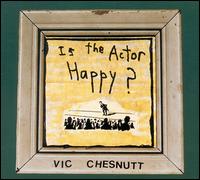 Is the Actor Happy? von Vic Chesnutt