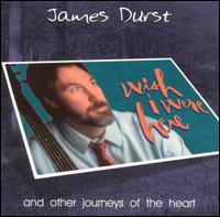 Wish I Were Here and Other Journey of the Heart von James Durst