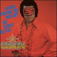 Some Think He Might Be King Elvis von Orion