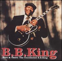 Here and There: The Uncollected B.B. King von B.B. King