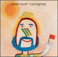 Mid-Eighties von Robert Wyatt