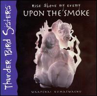 Rise Above My Enemy upon the Smoke von Thunder Bird Sisters