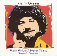 Make My Life a Prayer to You: Songs of Devotion von Keith Green