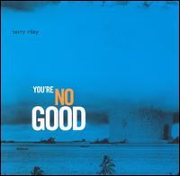 You're No Good von Terry Riley