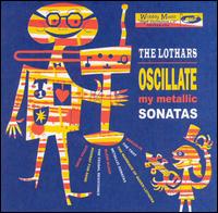 Oscillate My Metallic Sonatas von The Lothars