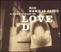 Can't Always Be Loved von His Name Is Alive