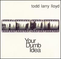 Your Dumb Idea von Todd Larry Lloyd