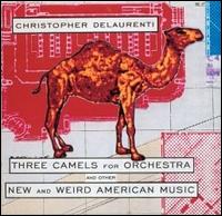 Three Camels for Orchestra and Other New and Weird American Music von Christopher DeLaurenti