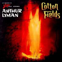 Cotton Fields von Arthur Lyman