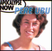 Apocalypse Now von Pere Ubu