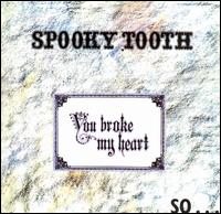 You Broke My Heart, So I Busted Your Jaw von Spooky Tooth