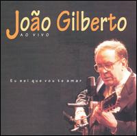 Ao Vivo: Eu Sei Que Vou Te Amar von João Gilberto