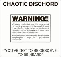 You've Got to Be Obscene to Be Heard von Chaotic Dischord