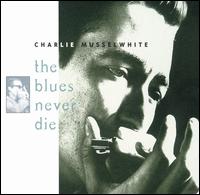 Blues Never Die von Charlie Musselwhite